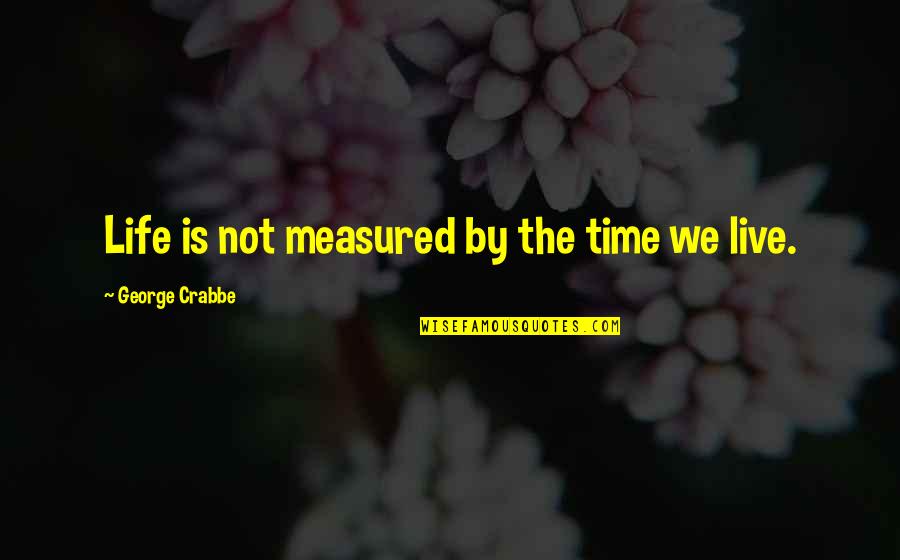 Convivially Quotes By George Crabbe: Life is not measured by the time we