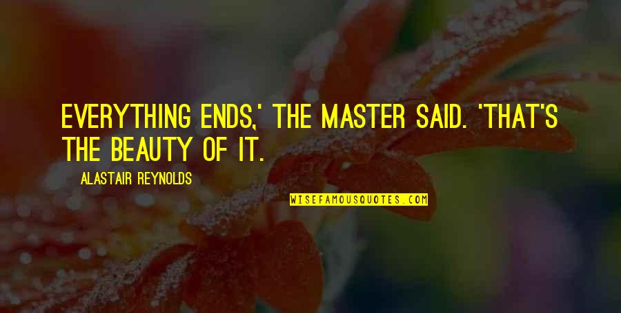 Convivium Apartments Quotes By Alastair Reynolds: Everything ends,' the Master said. 'That's the beauty Convivium Apartments Quotes By Alastair Reynolds: Everything ends,' the Master said. 'That's the beauty