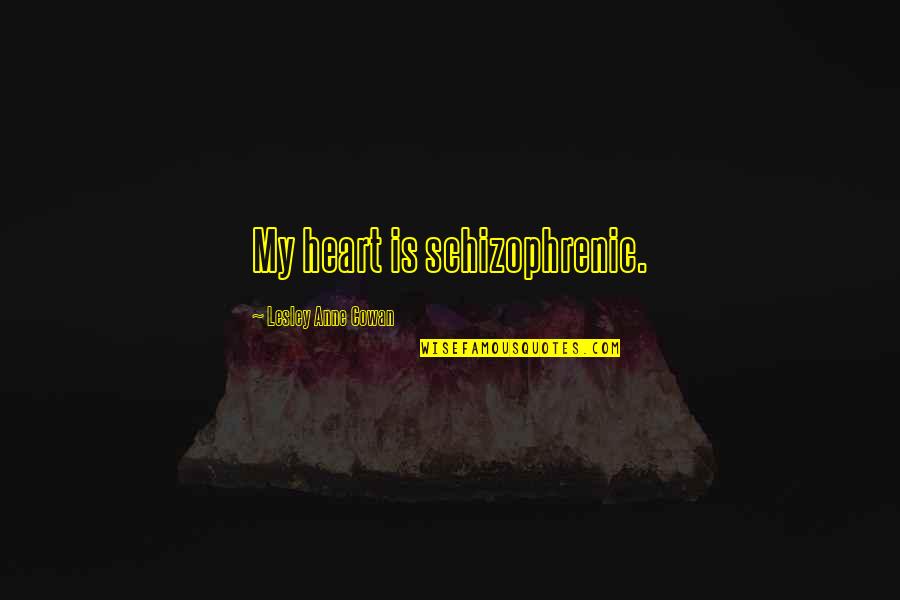 Convmbsh Quotes By Lesley Anne Cowan: My heart is schizophrenic.