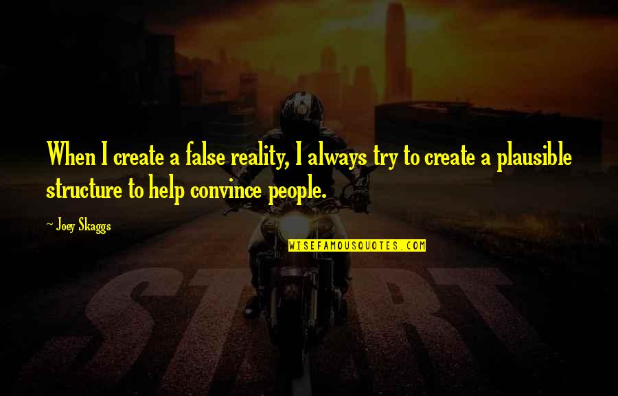 Convocation Quotes By Joey Skaggs: When I create a false reality, I always
