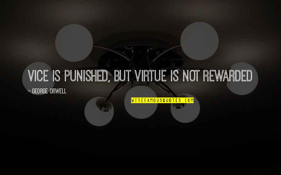 Convolute Quotes By George Orwell: Vice is punished, but virtue is not rewarded