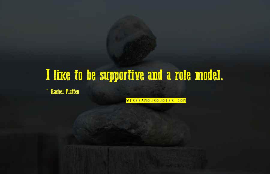 Convoluted Synonym Quotes By Rachel Platten: I like to be supportive and a role