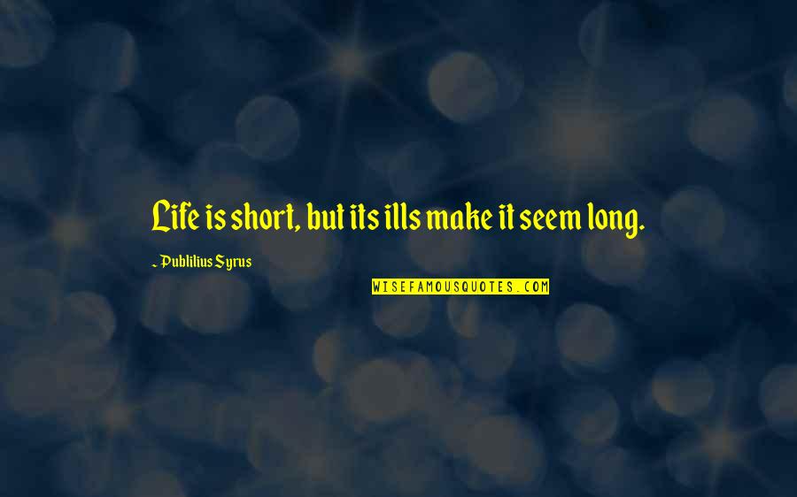 Convoluted Universe Quotes By Publilius Syrus: Life is short, but its ills make it