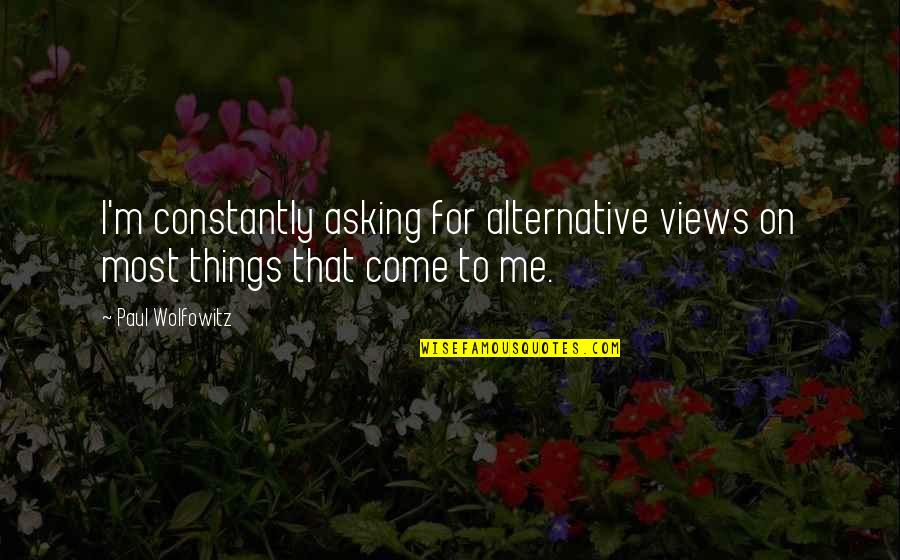 Convolving Quotes By Paul Wolfowitz: I'm constantly asking for alternative views on most