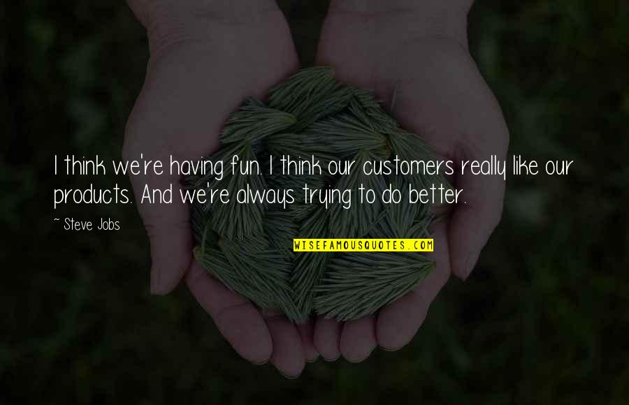 Convoy Cb Quotes By Steve Jobs: I think we're having fun. I think our