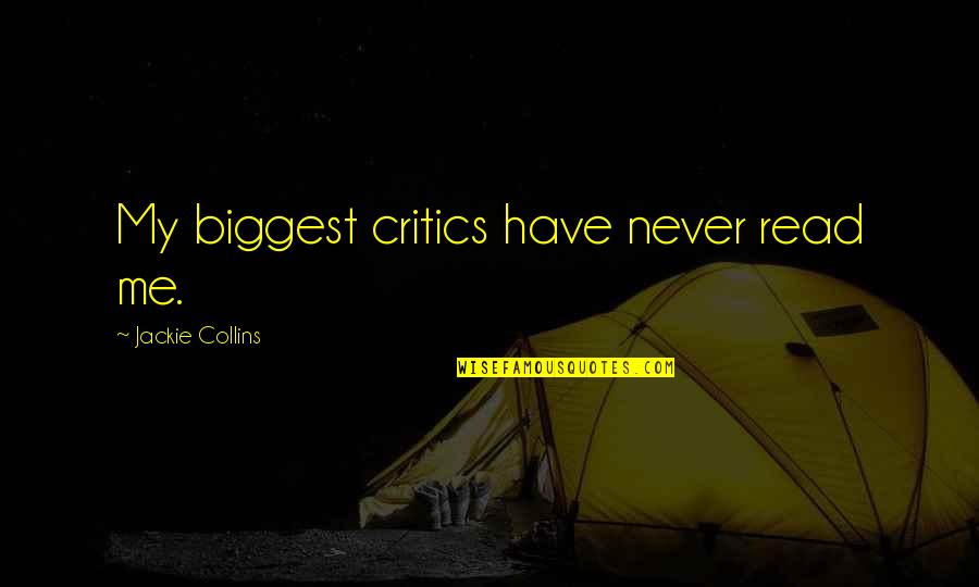 Convoy Song Quotes By Jackie Collins: My biggest critics have never read me. Convoy Song Quotes By Jackie Collins: My biggest critics have never read me.