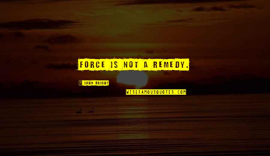 Convoy Song Quotes By John Bright: Force is not a remedy. Convoy Song Quotes By John Bright: Force is not a remedy.