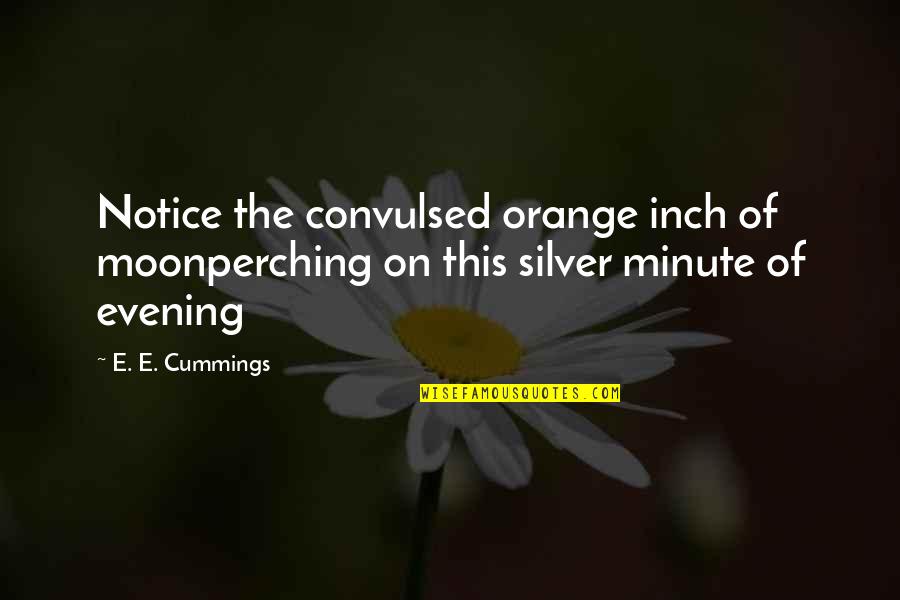 Convulsed Quotes By E. E. Cummings: Notice the convulsed orange inch of moonperching on