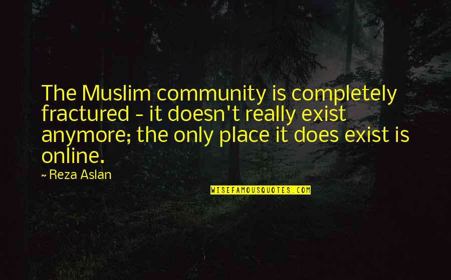 Convulsing In Sleep Quotes By Reza Aslan: The Muslim community is completely fractured - it