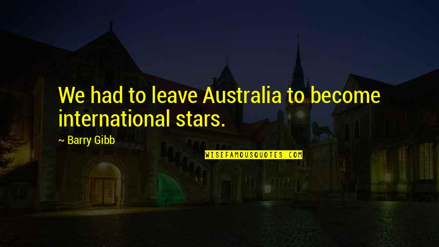 Convulsing Raccoon Quotes By Barry Gibb: We had to leave Australia to become international