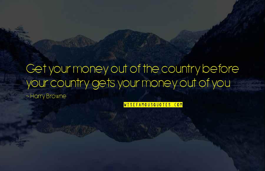 Convulsion Of Nature Quotes By Harry Browne: Get your money out of the country before