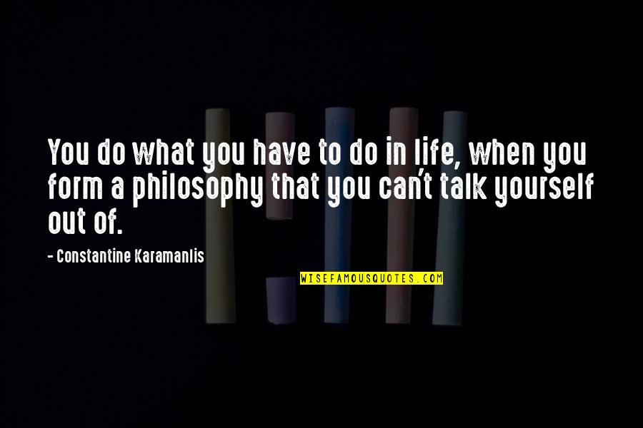 Convulsive Quotes By Constantine Karamanlis: You do what you have to do in Convulsive Quotes By Constantine Karamanlis: You do what you have to do in