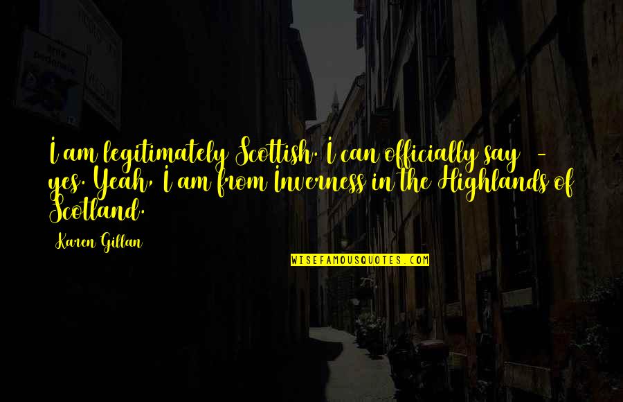 Convulsive Quotes By Karen Gillan: I am legitimately Scottish. I can officially say Convulsive Quotes By Karen Gillan: I am legitimately Scottish. I can officially say