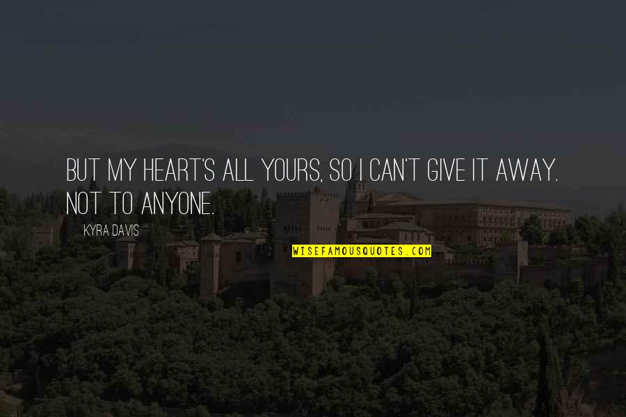 Convulsive Quotes By Kyra Davis: but my heart's all yours, so I can't