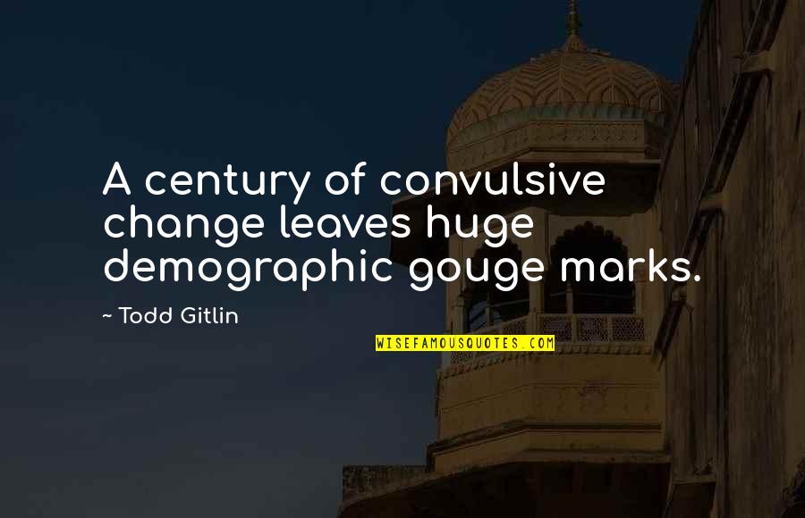 Convulsive Quotes By Todd Gitlin: A century of convulsive change leaves huge demographic