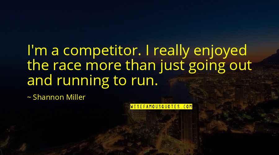 Convulsively Quotes By Shannon Miller: I'm a competitor. I really enjoyed the race