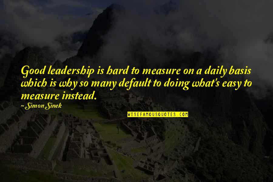 Conway Volume Quotes By Simon Sinek: Good leadership is hard to measure on a