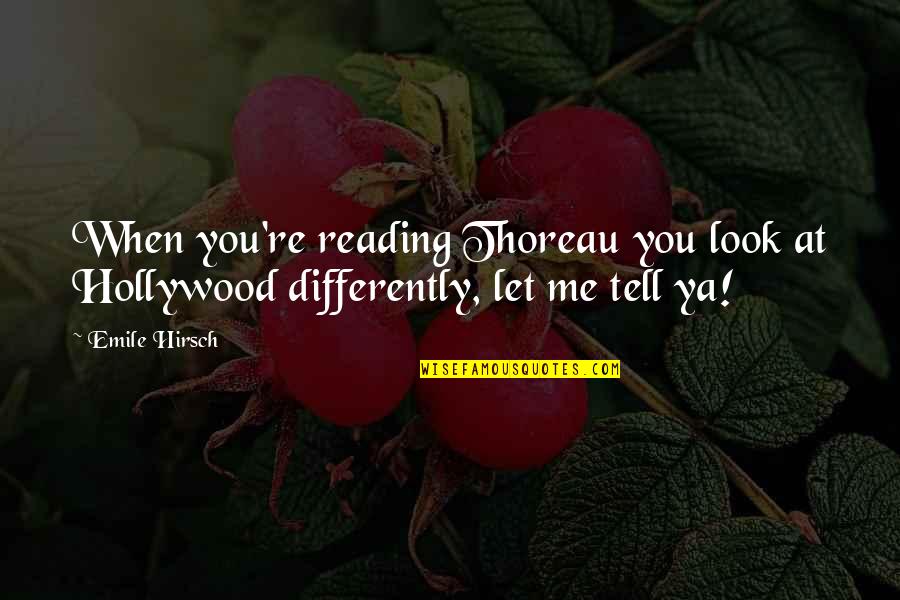 Conwell Middle Magnet Quotes By Emile Hirsch: When you're reading Thoreau you look at Hollywood