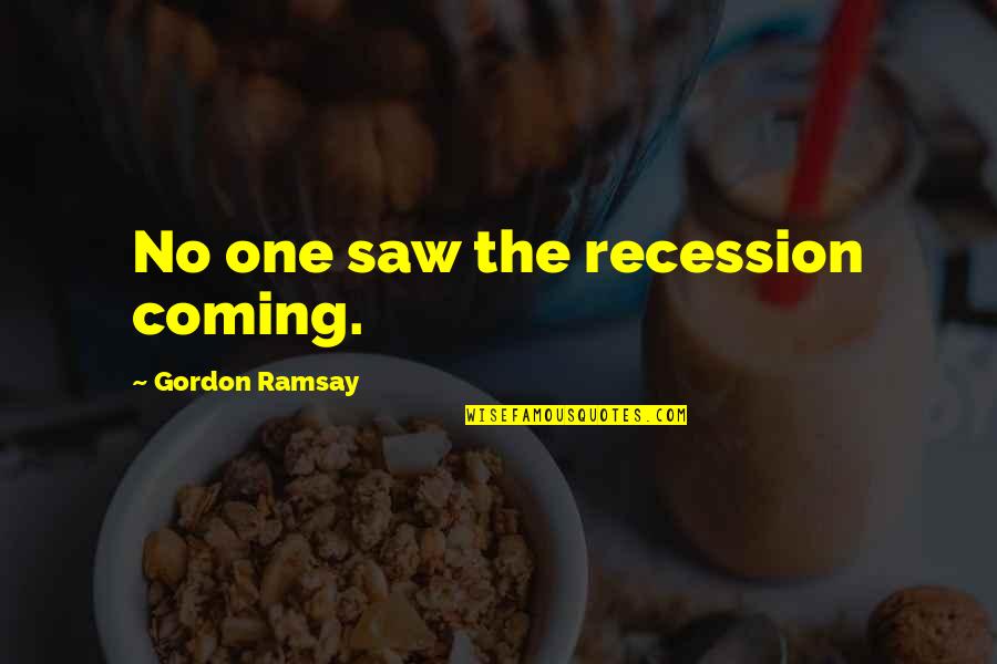 Conwy Borough Quotes By Gordon Ramsay: No one saw the recession coming.