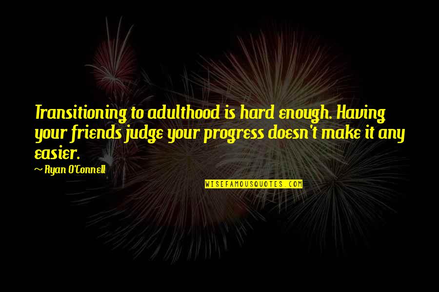 Conwy Borough Quotes By Ryan O'Connell: Transitioning to adulthood is hard enough. Having your