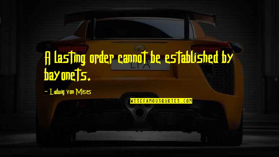 Conxita Carrion Quotes By Ludwig Von Mises: A lasting order cannot be established by bayonets.