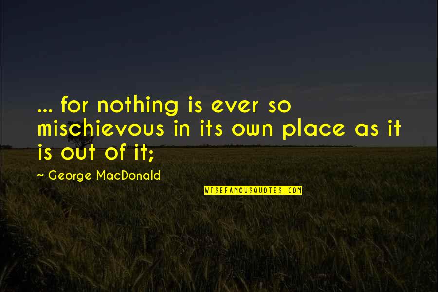 Conyo Problems Quotes By George MacDonald: ... for nothing is ever so mischievous in