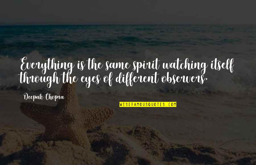 Conyugal Society Quotes By Deepak Chopra: Everything is the same spirit watching itself through Conyugal Society Quotes By Deepak Chopra: Everything is the same spirit watching itself through