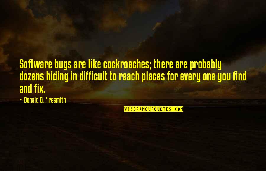 Conyugal Society Quotes By Donald G. Firesmith: Software bugs are like cockroaches; there are probably Conyugal Society Quotes By Donald G. Firesmith: Software bugs are like cockroaches; there are probably
