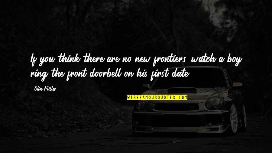 Conyugal Society Quotes By Olin Miller: If you think there are no new frontiers, Conyugal Society Quotes By Olin Miller: If you think there are no new frontiers,