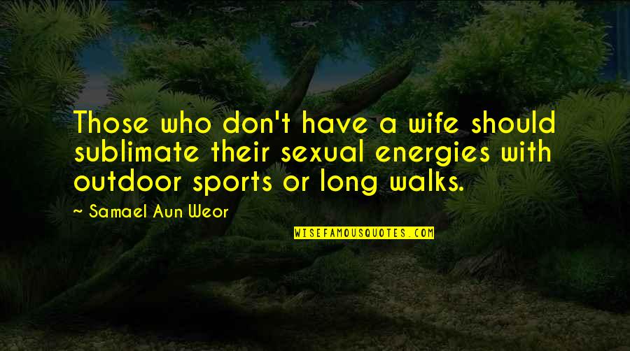 Conzatti Contabilidade Quotes By Samael Aun Weor: Those who don't have a wife should sublimate