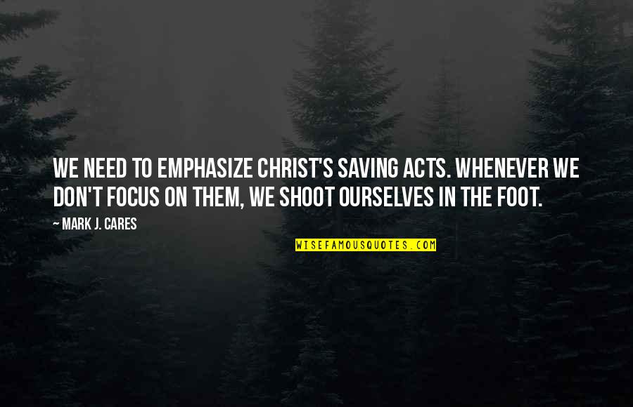Conzattis Quotes By Mark J. Cares: We need to emphasize Christ's saving acts. Whenever