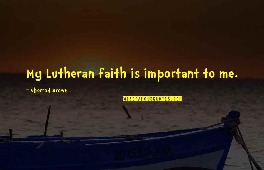 Conzett Bronzini Quotes By Sherrod Brown: My Lutheran faith is important to me. Conzett Bronzini Quotes By Sherrod Brown: My Lutheran faith is important to me.