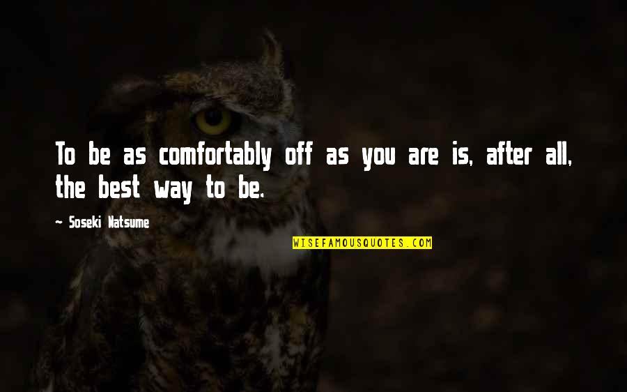 Conzett Bronzini Quotes By Soseki Natsume: To be as comfortably off as you are