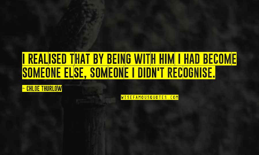 Conzettbrug Quotes By Chloe Thurlow: I realised that by being with him I Conzettbrug Quotes By Chloe Thurlow: I realised that by being with him I