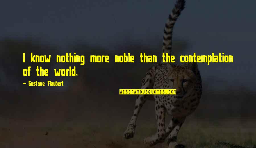 Conzetti Quotes By Gustave Flaubert: I know nothing more noble than the contemplation
