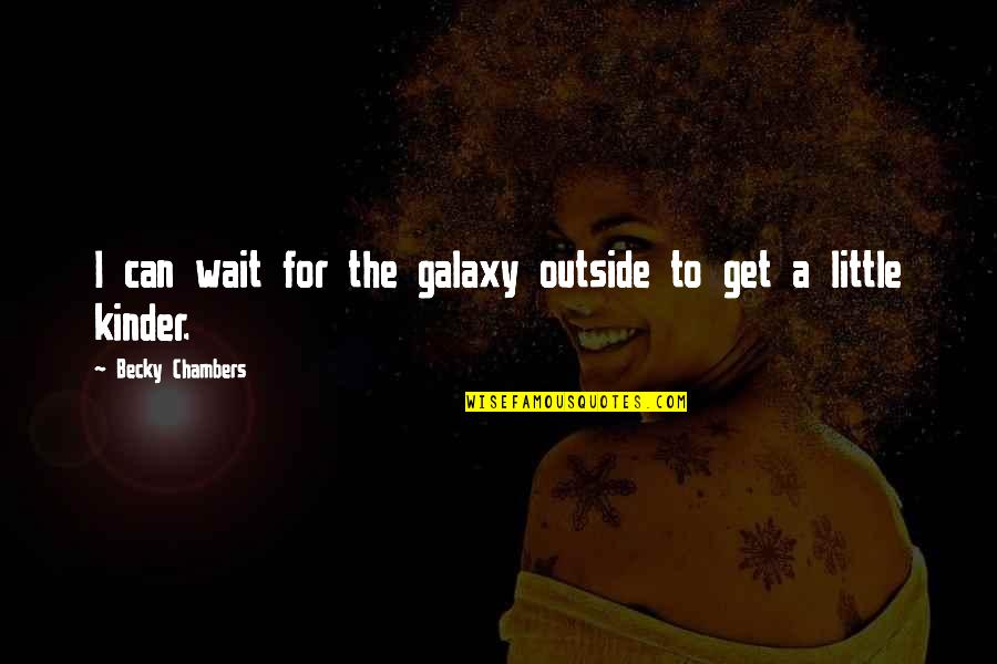 Conzzeta Mitchell Quotes By Becky Chambers: I can wait for the galaxy outside to