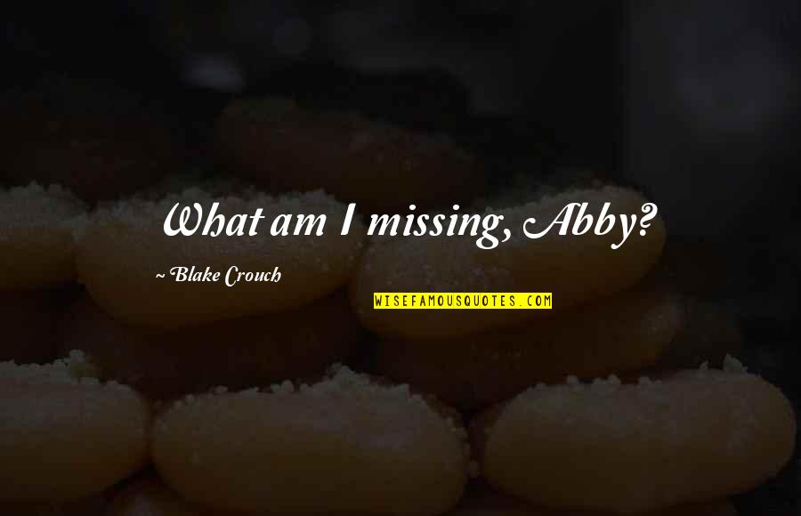 Coodcoodak Quotes By Blake Crouch: What am I missing, Abby?