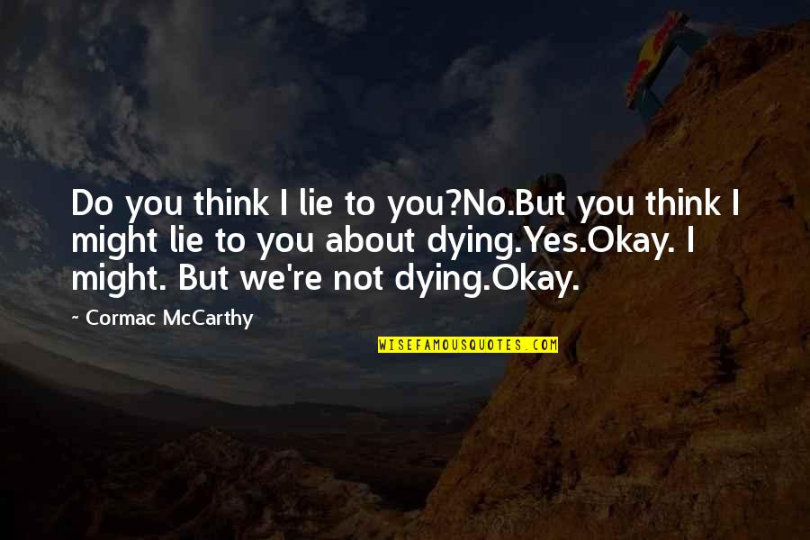 Coody Browns Quotes By Cormac McCarthy: Do you think I lie to you?No.But you