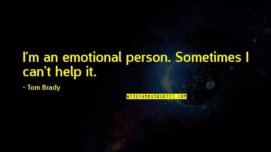 Coody Browns Quotes By Tom Brady: I'm an emotional person. Sometimes I can't help