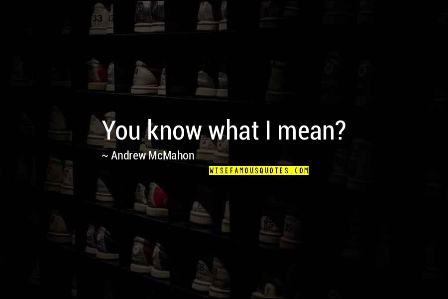 Cooed Define Quotes By Andrew McMahon: You know what I mean? Cooed Define Quotes By Andrew McMahon: You know what I mean?