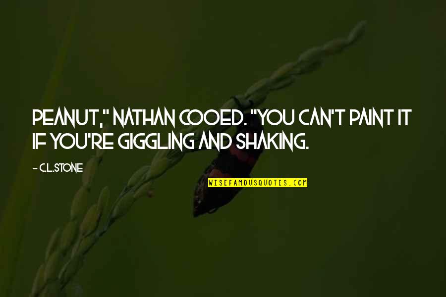 Cooed Quotes By C.L.Stone: Peanut," Nathan cooed. "You can't paint it if