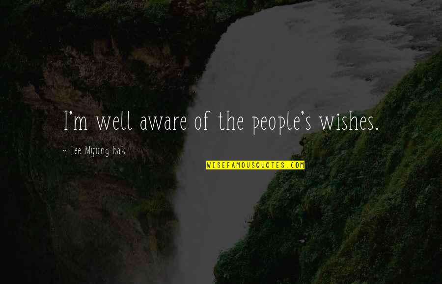 Coogan Bluff Quotes By Lee Myung-bak: I'm well aware of the people's wishes.