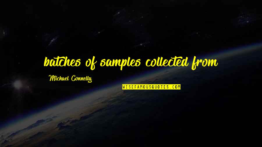 Coogan Bluff Quotes By Michael Connelly: batches of samples collected from