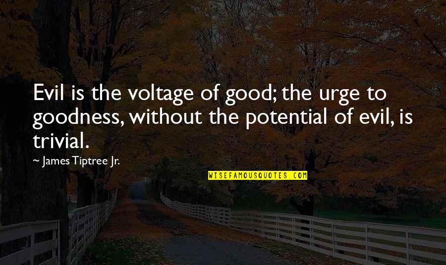 Coogan Law Quotes By James Tiptree Jr.: Evil is the voltage of good; the urge