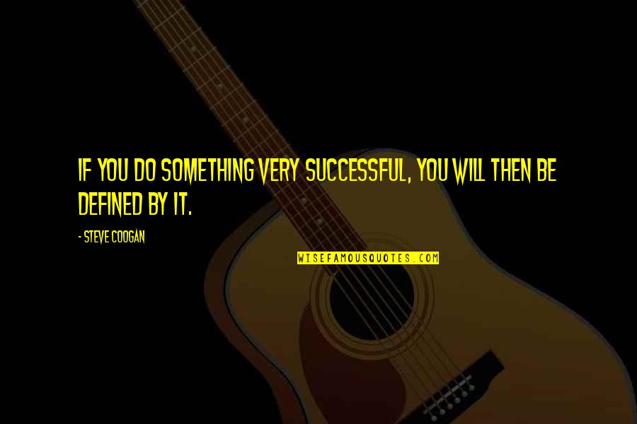 Coogan Quotes By Steve Coogan: If you do something very successful, you will