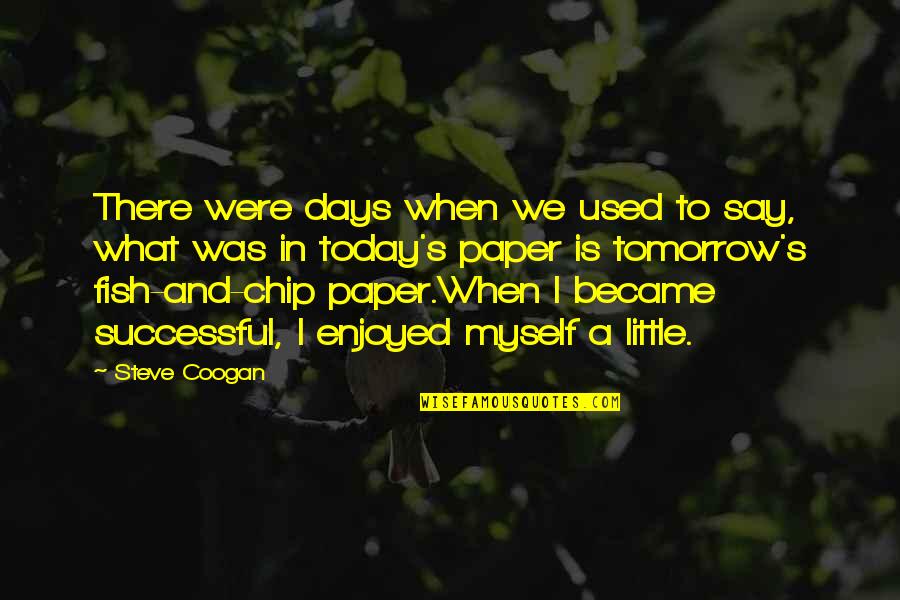 Coogan Quotes By Steve Coogan: There were days when we used to say,