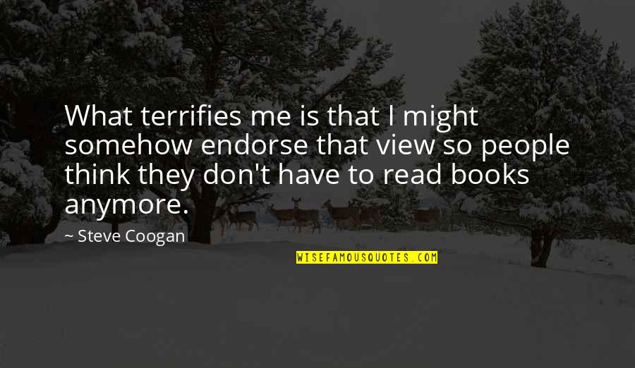 Coogan Quotes By Steve Coogan: What terrifies me is that I might somehow