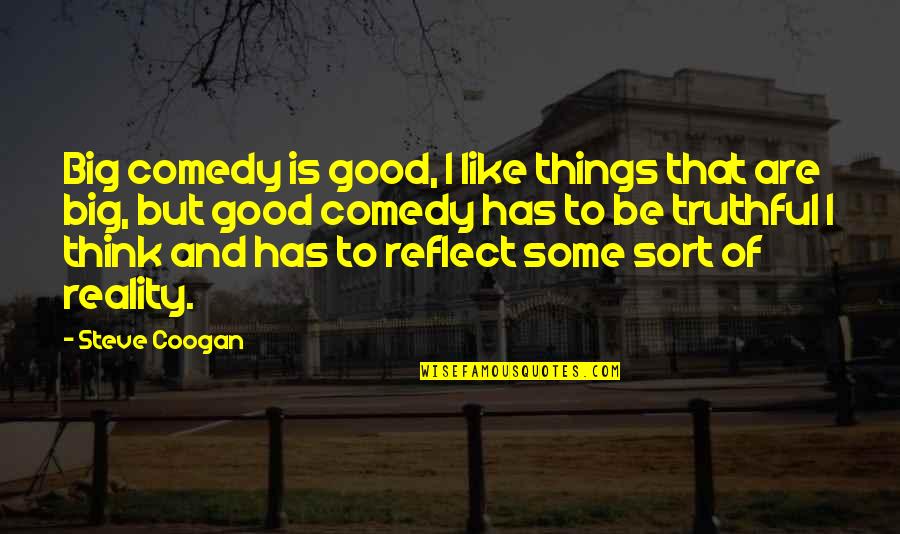 Coogan Quotes By Steve Coogan: Big comedy is good, I like things that