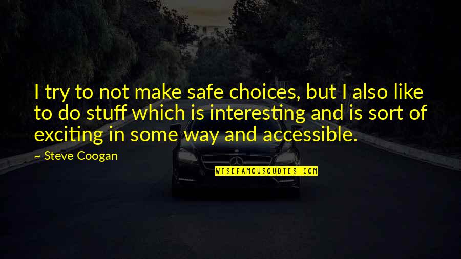 Coogan Quotes By Steve Coogan: I try to not make safe choices, but