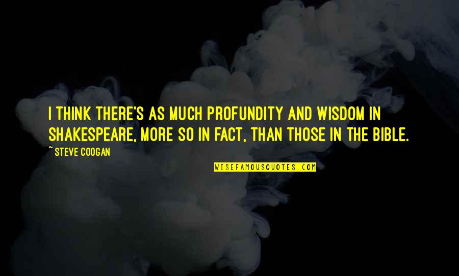 Coogan Quotes By Steve Coogan: I think there's as much profundity and wisdom